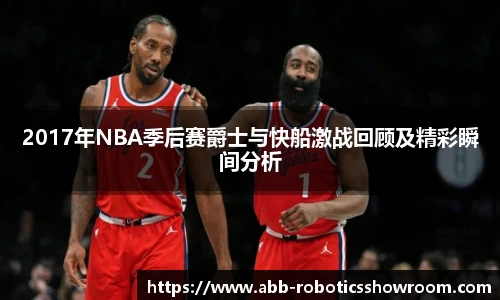 2017年NBA季后赛爵士与快船激战回顾及精彩瞬间分析
