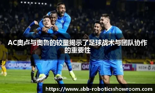 AC奥卢与奥鲁的较量揭示了足球战术与团队协作的重要性